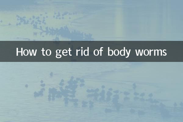 How to get rid of body worms
