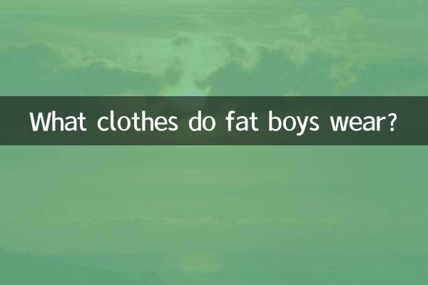 What clothes do fat boys wear?
