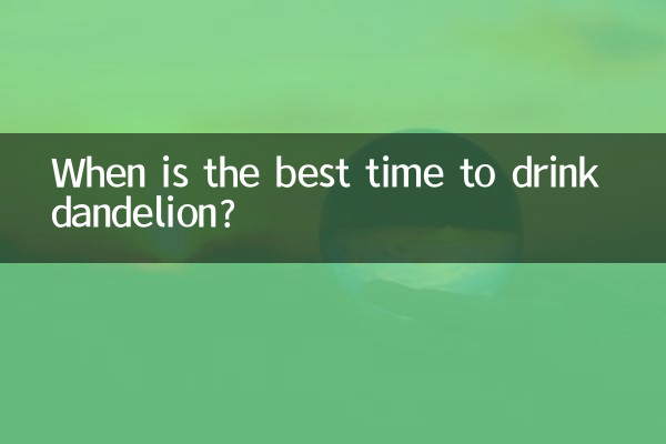 Wann ist die beste Zeit, Löwenzahn zu trinken?