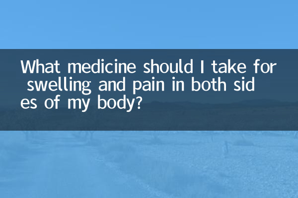 What medicine should I take for swelling and pain in both sides of my body?