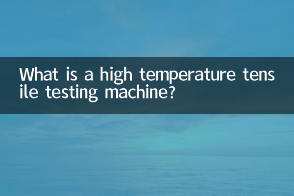 একটি উচ্চ তাপমাত্রা প্রসার্য পরীক্ষা মেশিন কি?