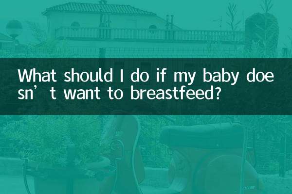 यदि मेरा शिशु स्तनपान नहीं करना चाहता तो मुझे क्या करना चाहिए?