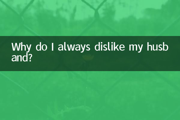 Why do I always dislike my husband?