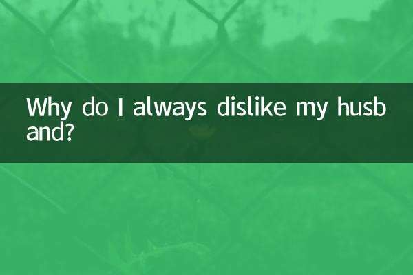 Why do I always dislike my husband?
