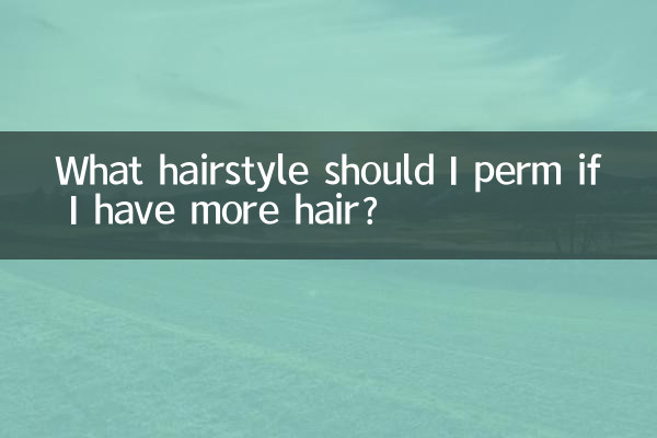 What hairstyle should I perm if I have more hair?