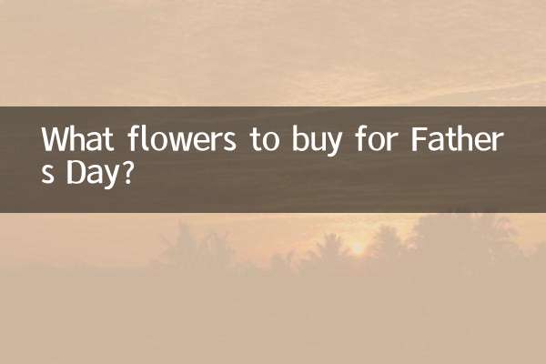 والد کے دن کے لئے کون سے پھول خریدیں گے؟