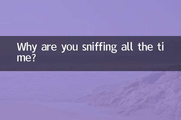 Why are you sniffing all the time?