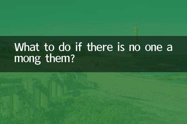 What to do if there is no one among them?