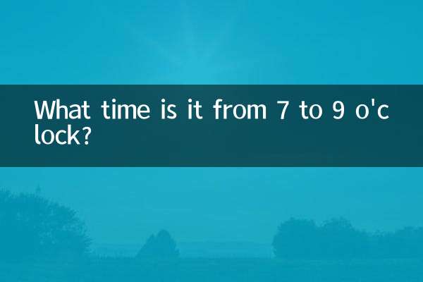 What time is it from 7 to 9 o'clock?