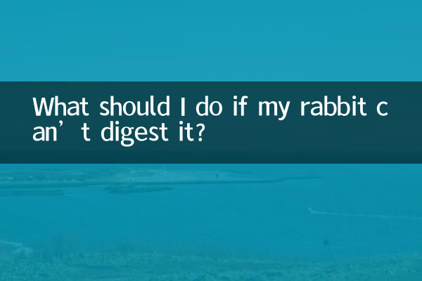 What should I do if my rabbit can’t digest it?