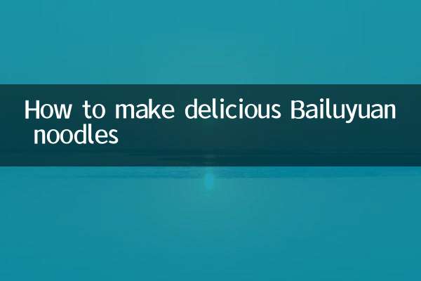 How to make delicious Bailuyuan noodles