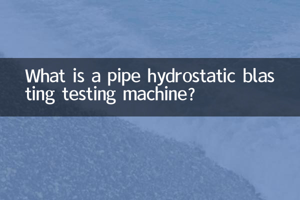 پائپ ہائیڈروسٹٹک بلاسٹنگ ٹیسٹنگ مشین کیا ہے؟