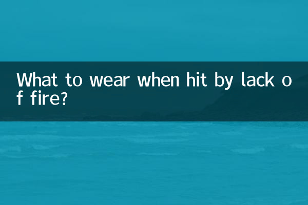 What to wear when hit by lack of fire?