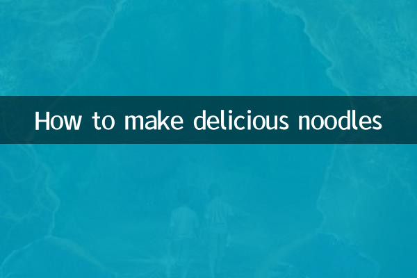 Comment faire de délicieuses nouilles