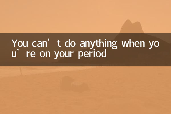 Tu ne peux rien faire quand tu as tes règles