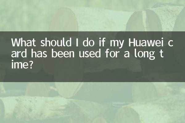 Was soll ich tun, wenn meine Huawei-Karte längere Zeit verwendet wurde?