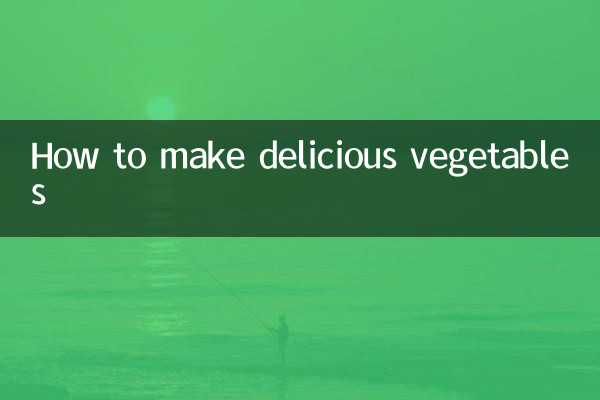 How to make delicious vegetables