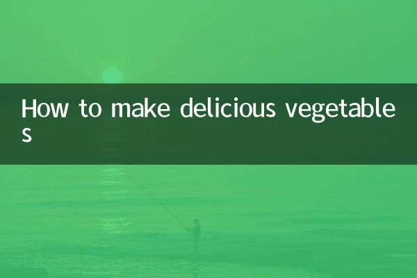 How to make delicious vegetables