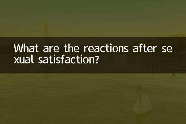 Quelles sont les réactions après la satisfaction sexuelle ?