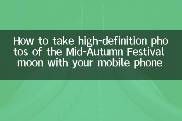 How to take high-definition photos of the Mid-Autumn Festival moon with your mobile phone