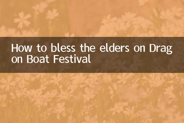 Comment bénir les aînés lors du Dragon Boat Festival