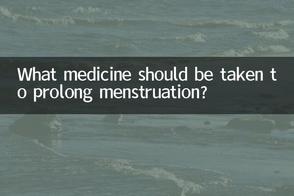 What medicine should be taken to prolong menstruation?