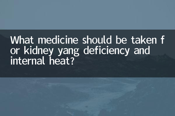 What medicine should be taken for kidney yang deficiency and internal heat?