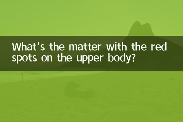 What's the matter with the red spots on the upper body?