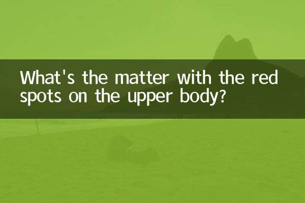 What's the matter with the red spots on the upper body?