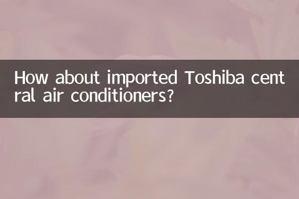 How about imported Toshiba central air conditioners?