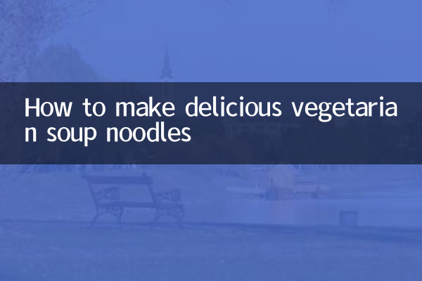 How to make delicious vegetarian soup noodles