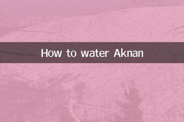 Comment arroser Aknan