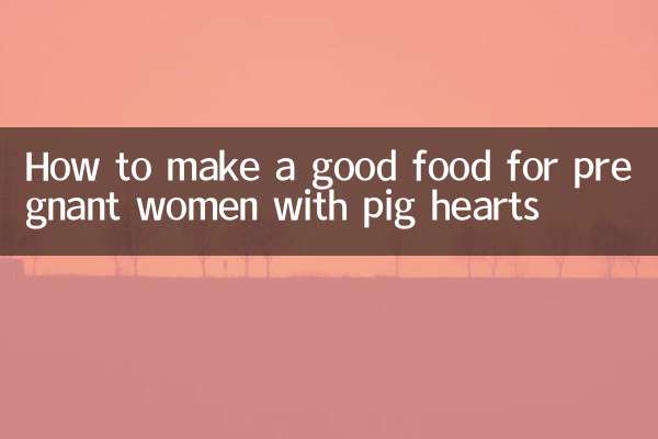 Comment faire de la bonne nourriture pour les femmes enceintes aux coeurs de porc
