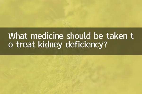 What medicine should be taken to treat kidney deficiency?