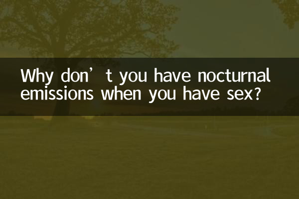 আপনি যখন সেক্স করেন তখন কেন আপনার নিশাচর নির্গমন হয় না?