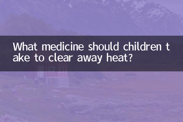 What medicine should children take to clear away heat?