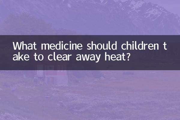What medicine should children take to clear away heat?