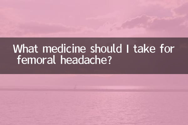 What medicine should I take for femoral headache?