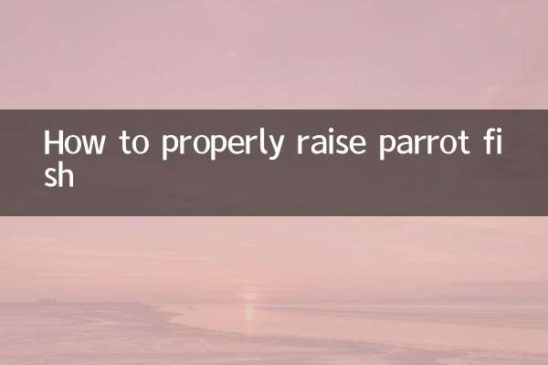How to properly raise parrot fish