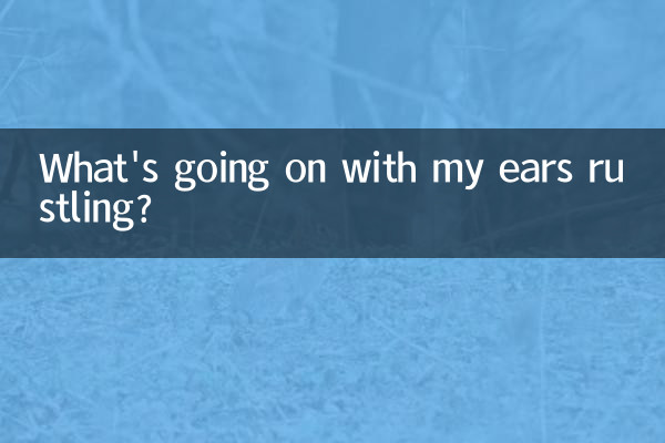 What's going on with my ears rustling?