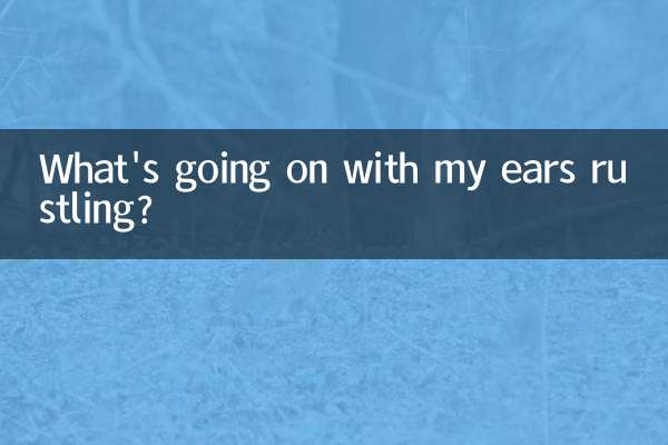 What's going on with my ears rustling?