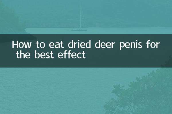 How to eat dried deer penis for the best effect