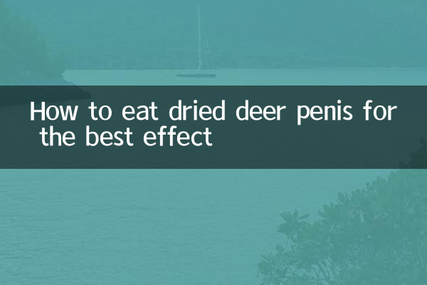 How to eat dried deer penis for the best effect