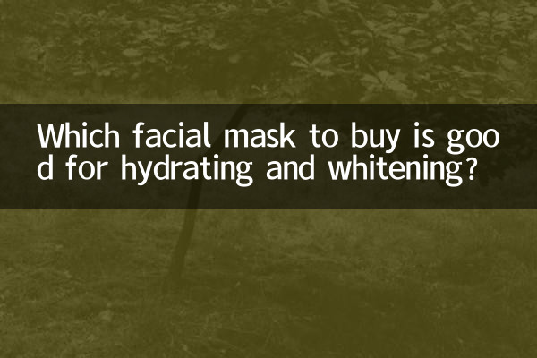 Which facial mask to buy is good for hydrating and whitening?