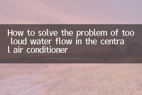 So lösen Sie das Problem eines zu lauten Wasserflusses in der zentralen Klimaanlage