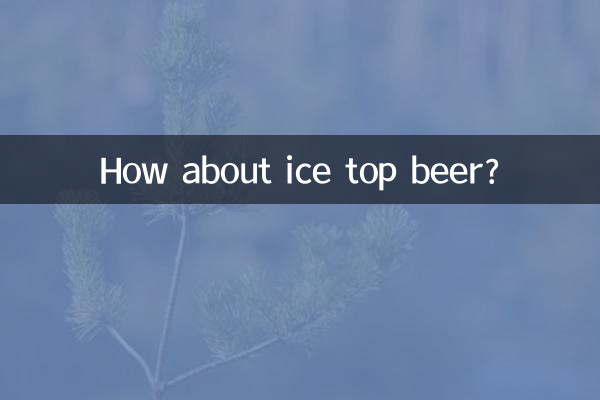 How about ice top beer?