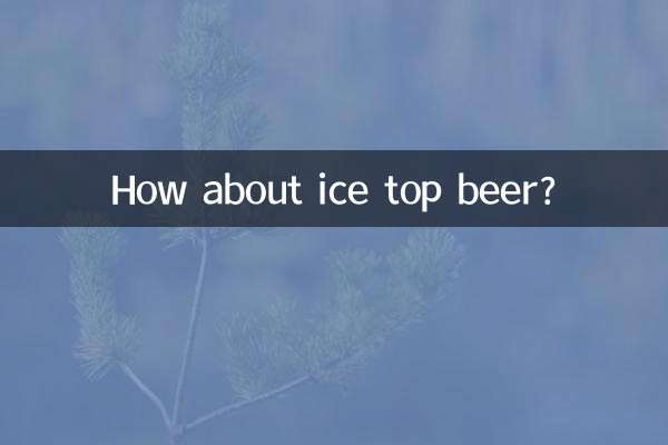 How about ice top beer?