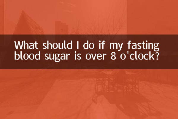What should I do if my fasting blood sugar is over 8 o'clock?