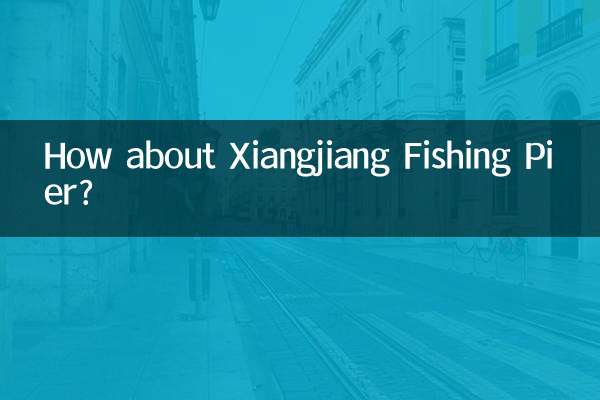Как насчет рыболовного пирса Сянцзян?