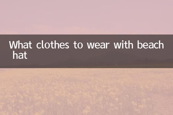 ساحل سمندر کی ٹوپی کے ساتھ کیا کپڑے پہننے ہیں